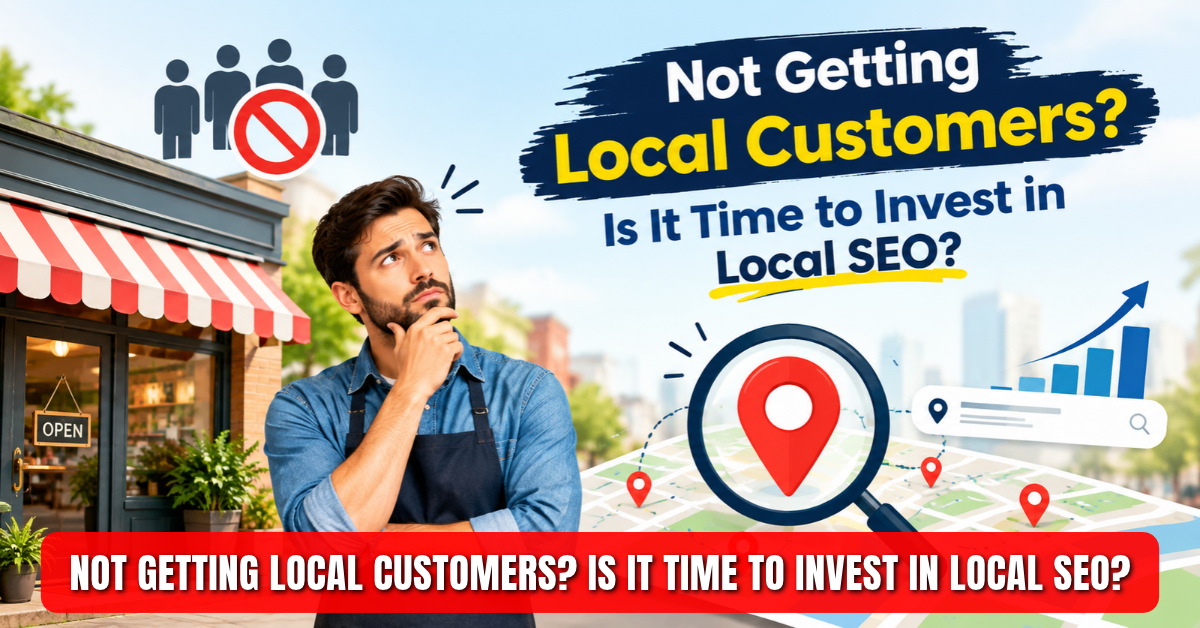 Not Getting Local Customers? Is It Time to Invest in Local SEO?